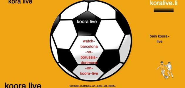 مهمة بوروسيا دورتموند المستحيلة ضد برشلونة عرض من koora live